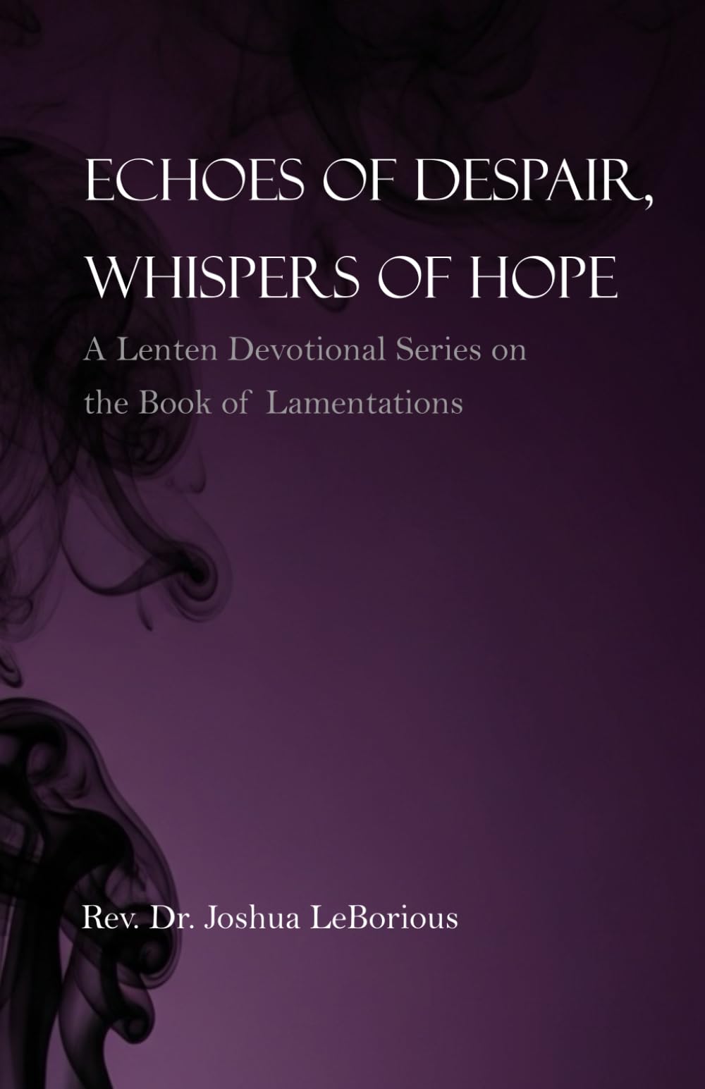 Echoes of Despair, Whispers of Hope: A Lenten Devotional Series on the Book of Lamentations