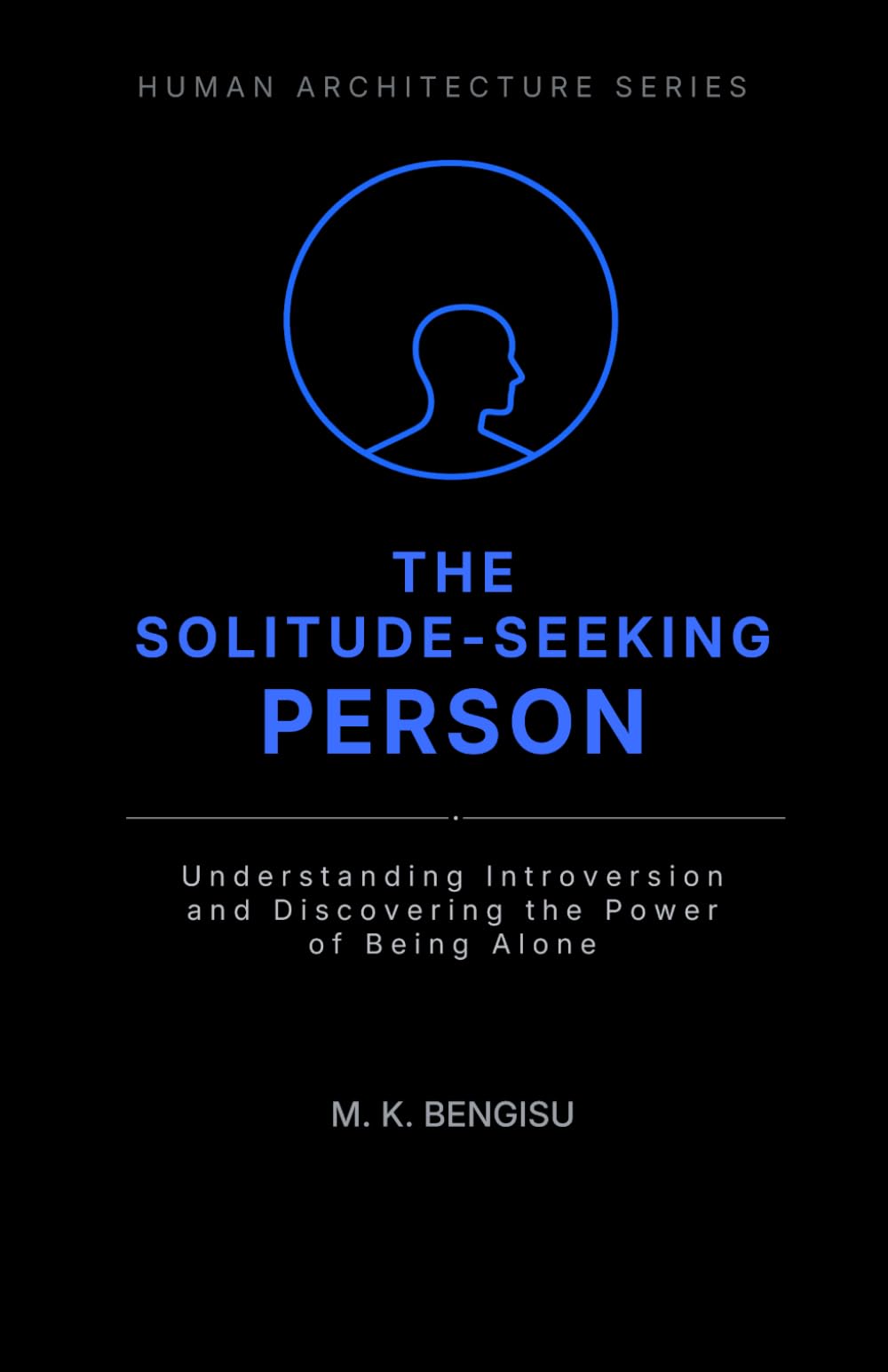 THE SOLITUDE-SEEKING PERSON: Understanding Introversion and Discovering the Power of Being Alone (Human Architecture Series)