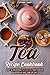 Tea Recipe Cookbook: Easy & Delicious Tea Recipes That Can be enjoyed at Any Time of Day (English Edition)