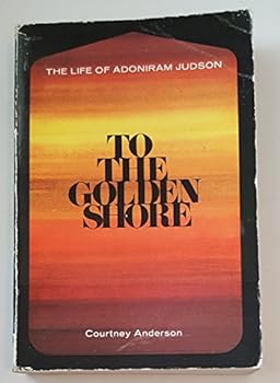To the Golden Shore: The Life of Adoniram Judson