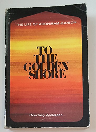 To the Golden Shore: The Life of Adoniram Judson 0310361311 Book Cover