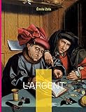  L\'Argent: Le dix-huitième roman de la série des Rougon-Macquart.