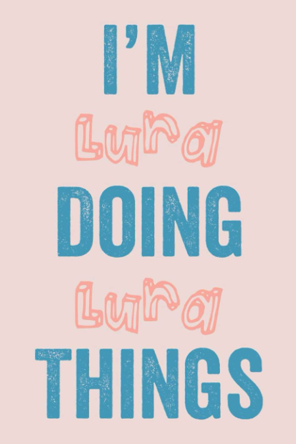 I'M Lura Doing Lura Things: Notebook Gift, Lura name gifts, customized Journal Gift for Lura, Gift Idea for Lura, 120 Pages