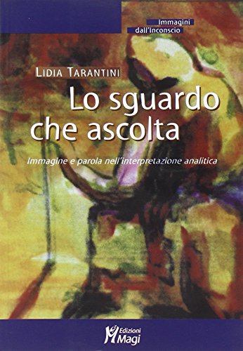 Lo Sguardo Che Ascolta. Immagine E Parola Nell'interpretazione Analitica