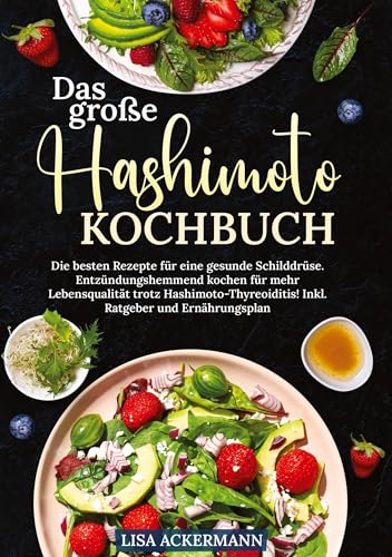 Das große Hashimoto Kochbuch: Die besten Rezepte für eine gesunde Schilddrüse. Entzündungshemmend kochen für mehr Lebensqualität trotz Hashimoto-Thyreoiditis! Inkl. Ratgeber und Ernährungsplan
