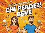  Chi Perde...Beve!: 45 Giochi per Sfidare Dopocena i tuoi Amici o il tuo Partner. Regalo per Lui, Lei, Fidanzato, Fidanzata, Marito, Moglie.