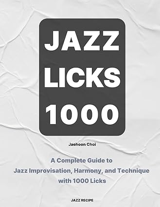 Jazz Licks 1000: A Complete Guide to Jazz Improvisation, Harmony, and Technique with 1000 Licks