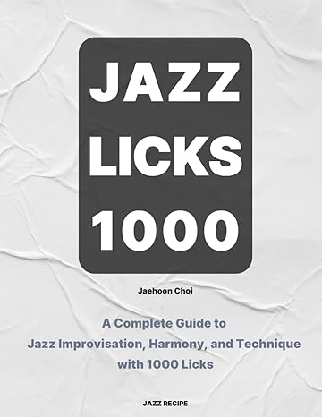 Jazz Licks 1000: A Complete Guide to Jazz Improvisation, Harmony, and Technique with 1000 Licks