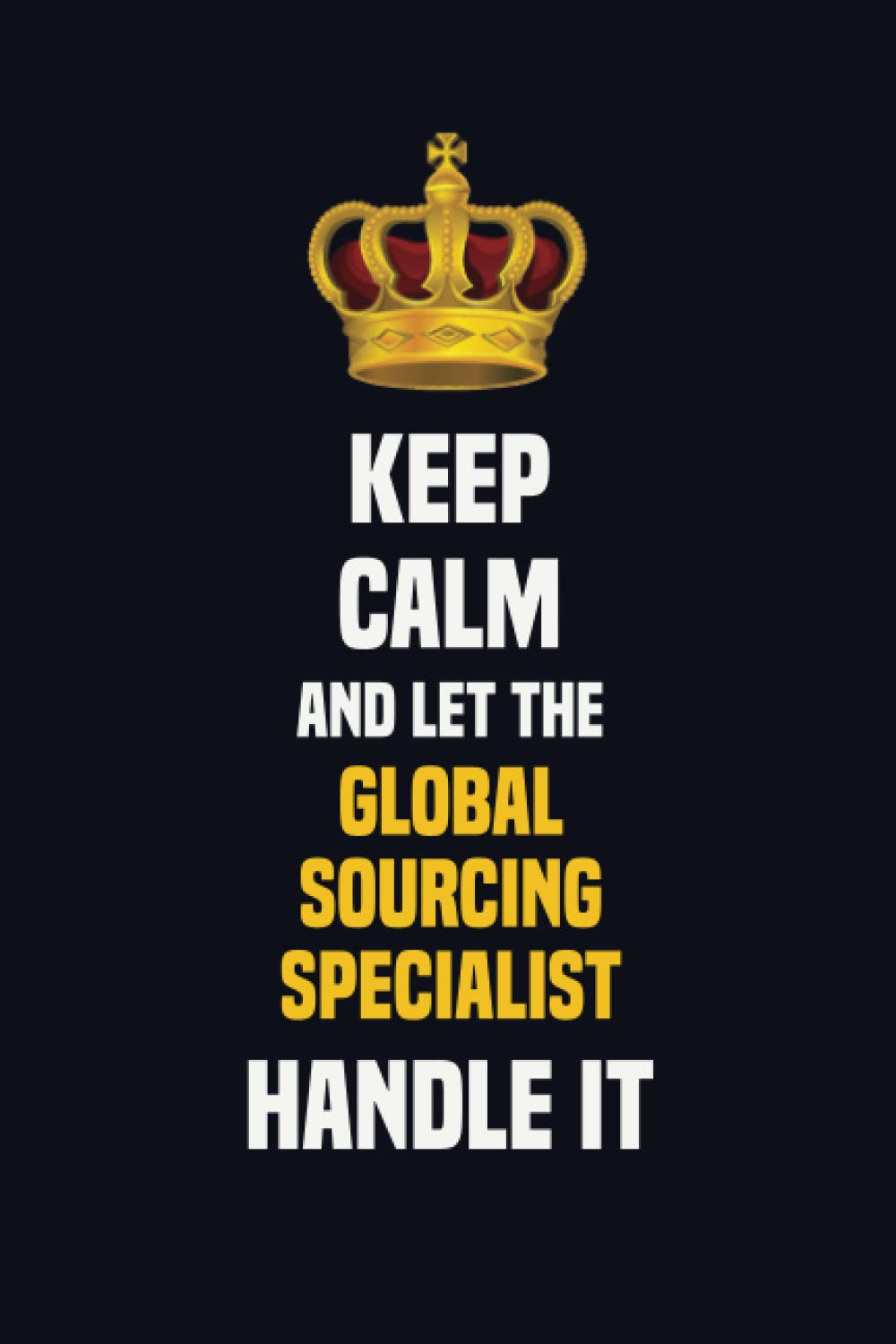 Keep Calm And Let The Global Sourcing Specialist Handle It: 6x9 Career Motivational Notebook 120 Pages For Employees