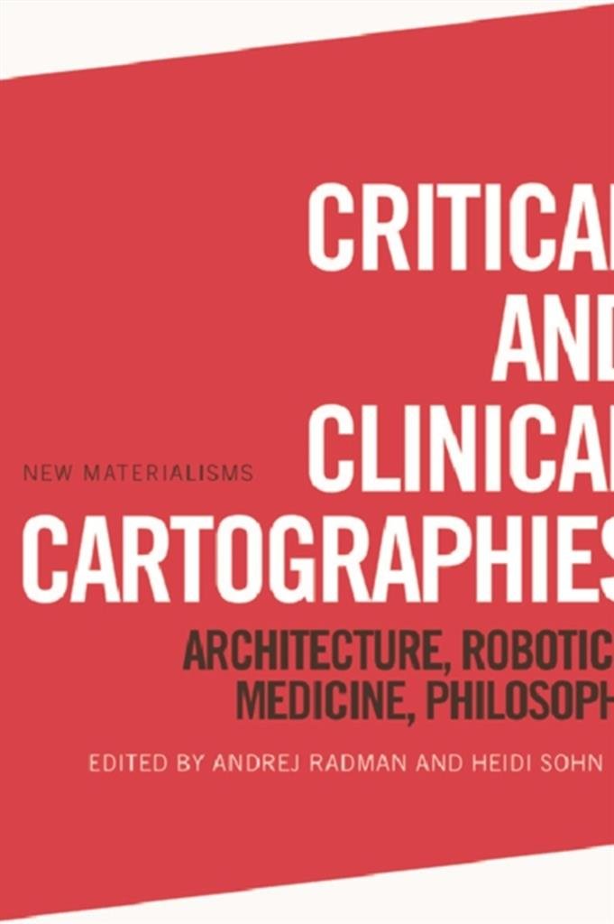 Critical and Clinical Cartographies: Architecture, Robotics, Medicine, Philosophy (New Materialisms)