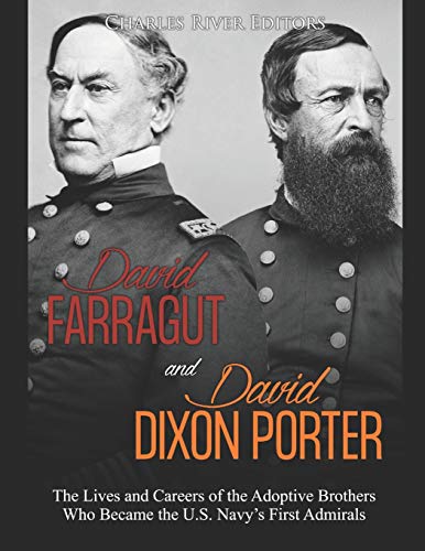 David Farragut and David Dixon Porter: The Lives and Careers of the Adoptive Brothers Who Became the U.S. Navy’s First Admirals