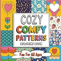 Cozy Comfy Patterns Coloring Book: A Relaxing Collection of Warm, Calming Designs for Stress Relief and Joyful Coloring B0F6C5R7BR Book Cover