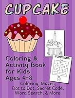 Cupcake: Coloring and Activity Book for Kids Ages 4-8; Mazes, Dot to Dot, Secret Code, Word Search and More 1694525031 Book Cover