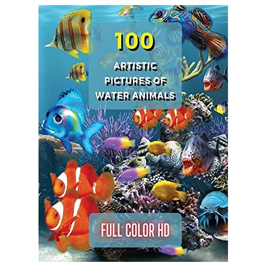 100 ARTISTIC PICTURES OF WATER ANIMALS - PHOTOGRAPHY TECHNIQUES AND PHOTO GALLERY - FULL COLOR HD: A Collection Of Colorful Tropical Fish - The Best ... Cover Version - English Language Edition