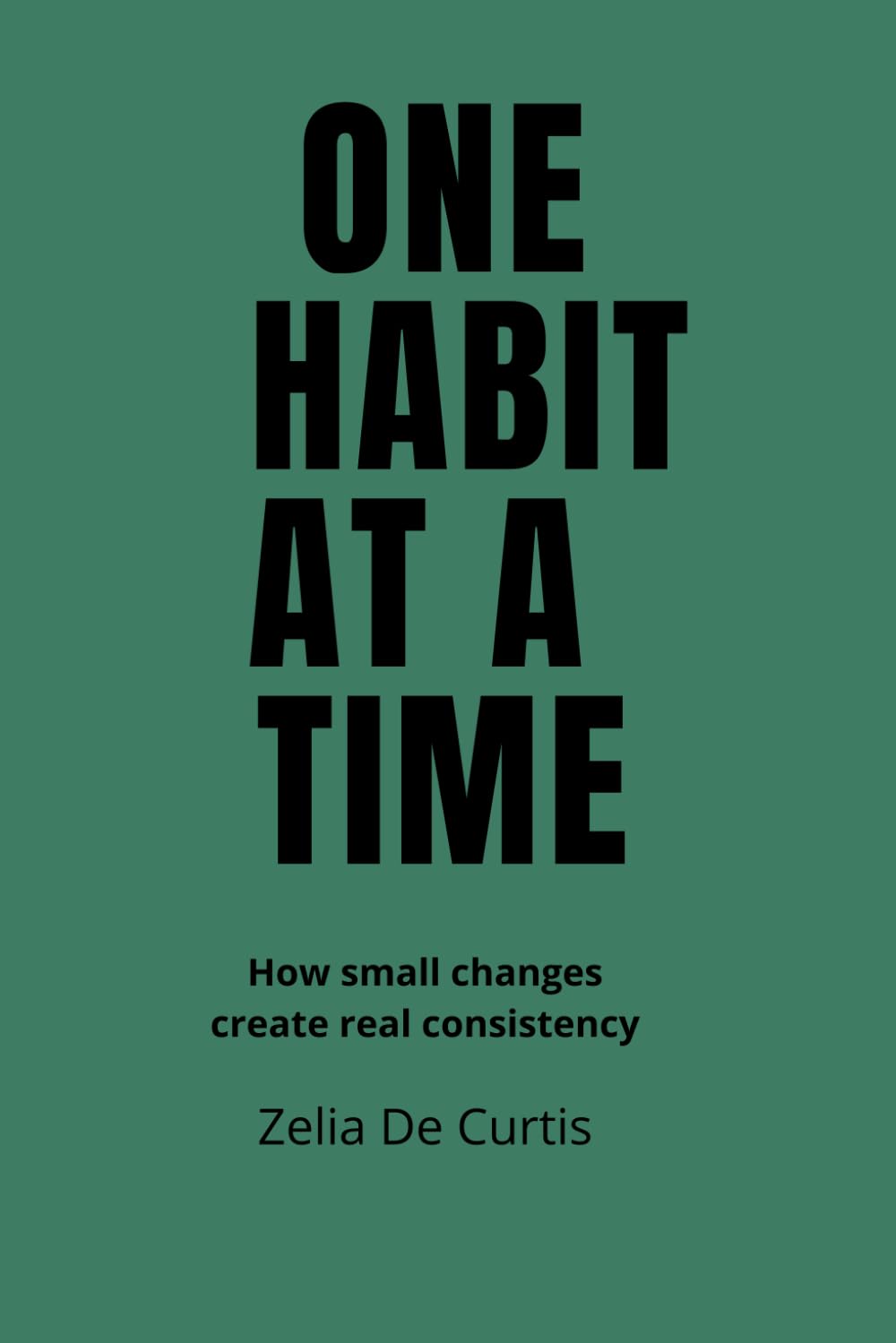ONE HABIT AT A TIME: How small changes create real consistency
