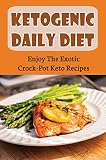 Ketogenic Daily Diet: Enjoy The Exotic Crock-Pot Keto Recipes (English Edition)