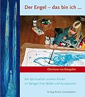 Der Engel - das bin ich: Die Spiritualität unserer Kinder im Spiegel ihrer Bilder und Aussprüche 3772520359 Book Cover