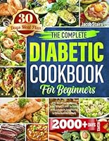 The Complete Diabetic Cookbook for Beginners: 2000+ Days of Flavorful & Balanced Recipes for Type 2 Diabetes, Pre-Diabetes and Newly Diagnosed. 30-Day Meal Plan for Optimal Health and Well-being B0D64227WS Book Cover