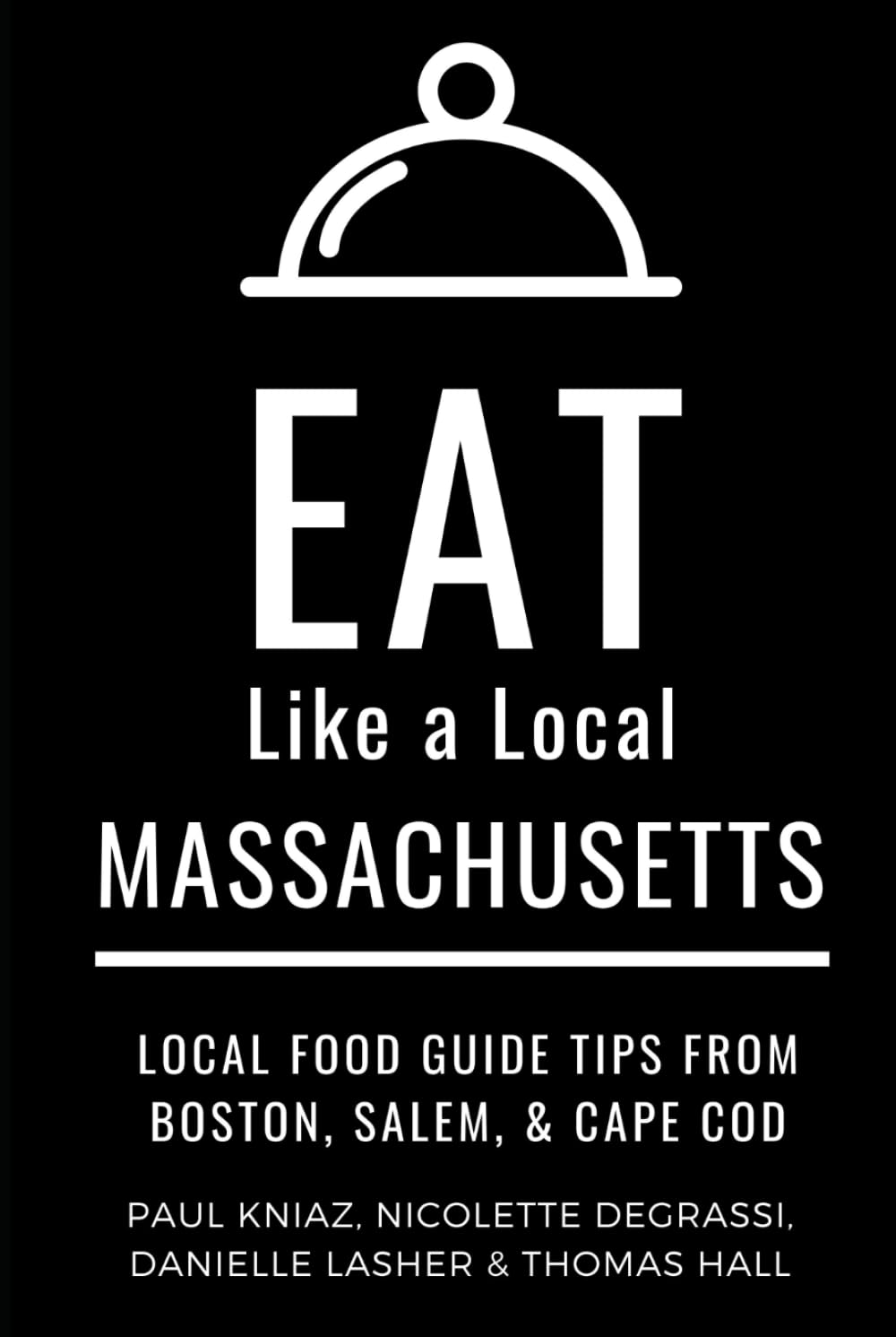 Eat Like a Local Massachusetts: Massachusetts Travel Guide 2025: Local Food Guide to Boston, Salem, and Cape Cod Restaurants and Hidden Gems (Eat Like ... guide to local restaurants and hidden gems)