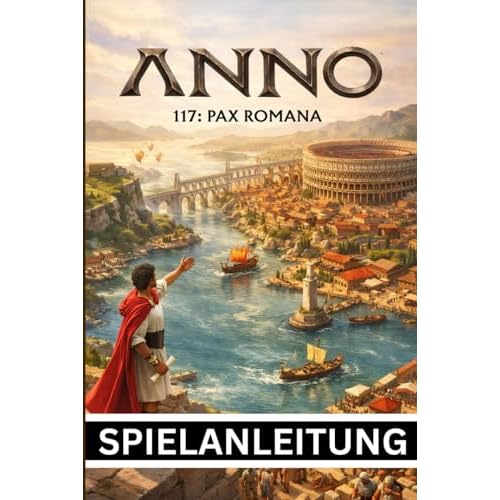 ANNO 117 PAX ROMANA SPIELANLEITUNG: Der ultimative Strategie-Begleiter mit klaren Grafiken und detaillierten Abbildungen zum Aufbau, zur Eroberung und zur Herrschaft über das Römische Reich