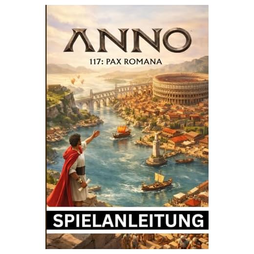 ANNO 117 PAX ROMANA SPIELANLEITUNG: Der ultimative Strategie-Begleiter mit klaren Grafiken und detaillierten Abbildungen zum Aufbau, zur Eroberung und zur Herrschaft über das Römische Reich