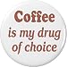 Coffee is my drug of choice 1.25â€ Pinback Button Pin Coffee Humor