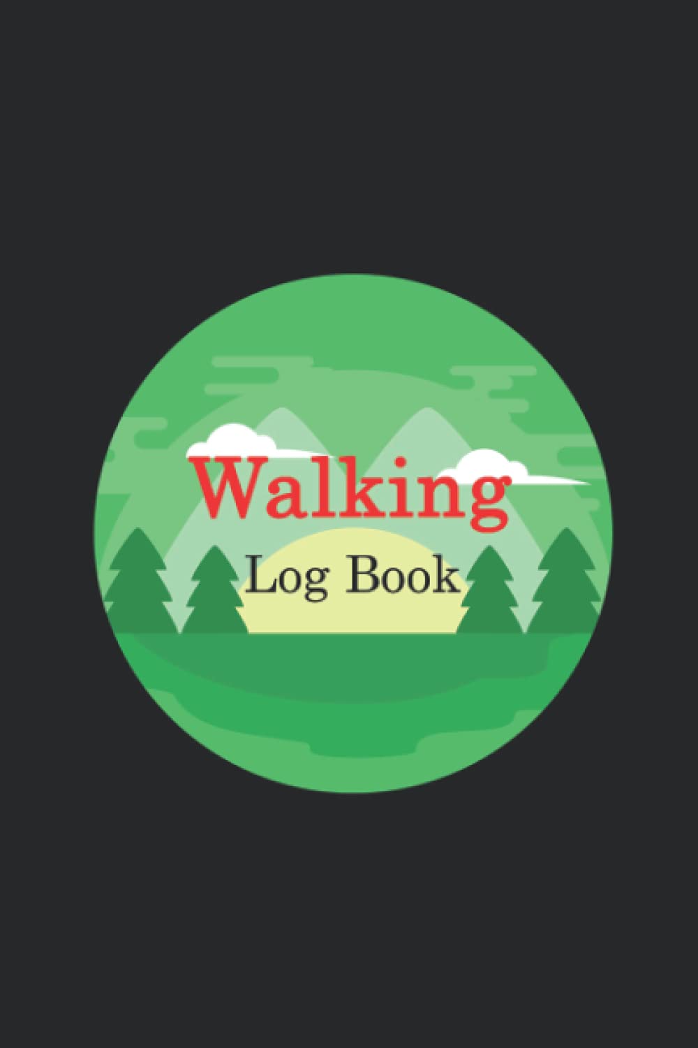 Walking Log Book: Walking Journal, A Simple Daily Walking Tracker to Track Time, Distance, Date and Steps of Your Walks