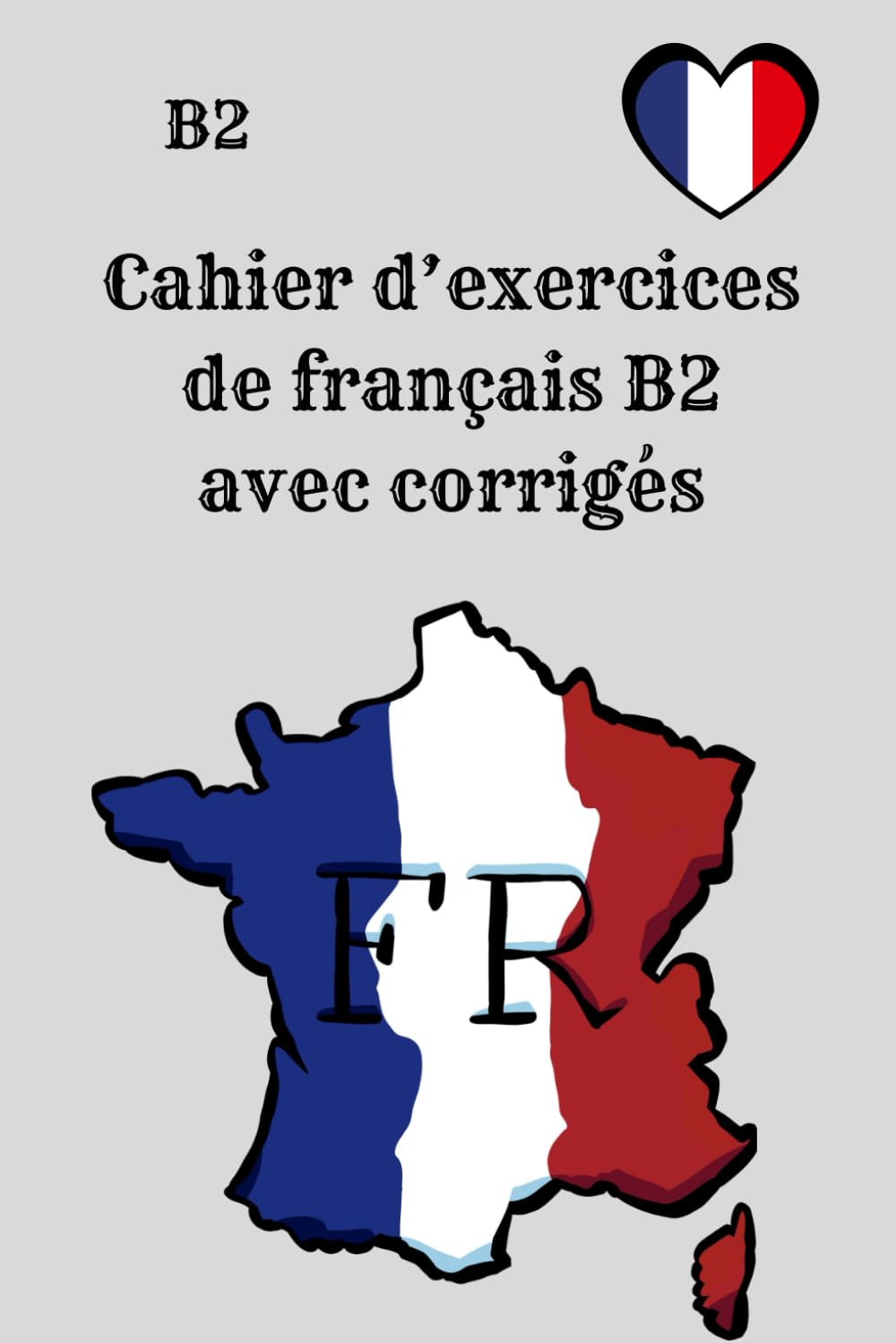 Cahier d’exercices de français B2 – avec corrigés: Pratiquez votre français niveau B2 100 % exercices, sans théorie ni vocabulaire, pour progresser efficacement !