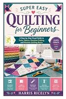 Super Easy Quilting for Beginners: A Step-by-Step Visual Guide to Tools, Fabrics, Precision Cutting, and Machine Quilting Basics B0HDYQXCBK Book Cover