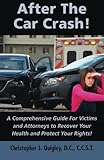 After The Car Crash!: A Comprehensive Guide for Victims and Attorneys to Recover Your Health and Protect Your Rights!