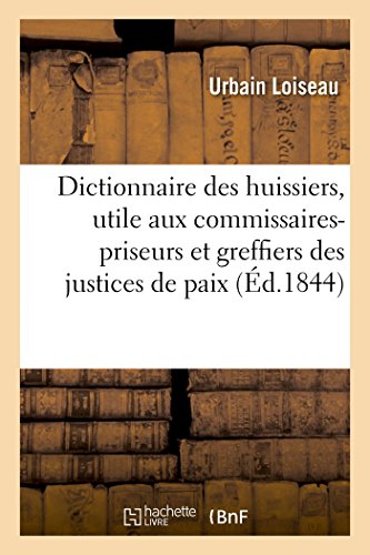 Dictionnaire des huissiers, utile aux commissaires-priseurs et greffiers des justices de paix: divisé en 2 parties l'une renfermant la période antérieure à 1835... Dictionnaire des huissiers, utile aux commissaires-priseurs et greffiers des justices de paix: divisé en 2 parties l'une renfermant la période antérieure à 1835...
