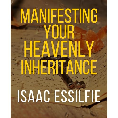 MANIFESTING YOUR HEAVENLY INHERITANCE by Isaac Essilfie episode artwork