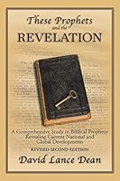 These Prophets and the Revelation: A Comprehensive Study in Biblical Prophecy Revealing Current National and Global Developments 1503577767 Book Cover