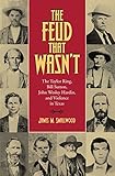 The Feud That Wasnt: The Taylor Ring, Bill Sutton, John Wesley Hardin, and Violence in Texas (Volume 15) (Sam Rayburn Series on Rural Life, sponsored by Texas A&M University-Commerce)
