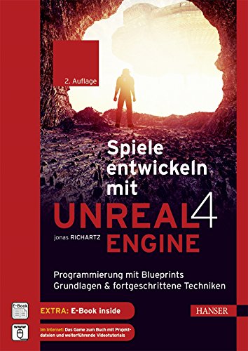 Spiele entwickeln mit Unreal Engine 4: Programmierung mit Blueprints: Grundlagen & fortgeschrittene Spiele entwickeln mit Unreal Engine 4: Programmierung mit Blueprints: Grundlagen & fortgeschrittene