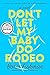 Don't Let My Baby Do Rodeo: A Novel