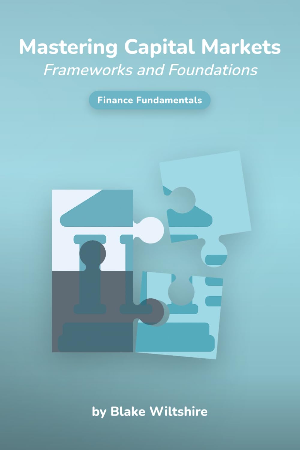 Mastering Capital Markets: Frameworks and Foundations (Navigating the World of Economics, Finance, and Markets)