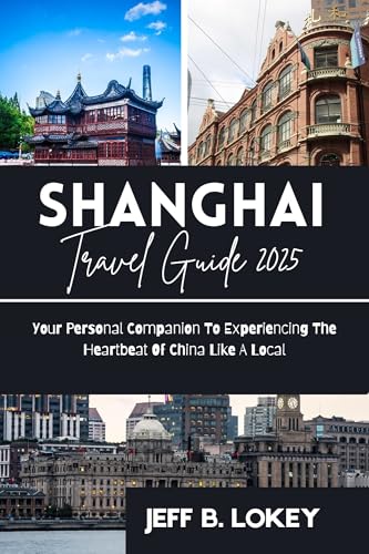 Shanghai Travel Guide 2025: Your Personal Companion To Experiencing The Heartbeat Of China Like A Local