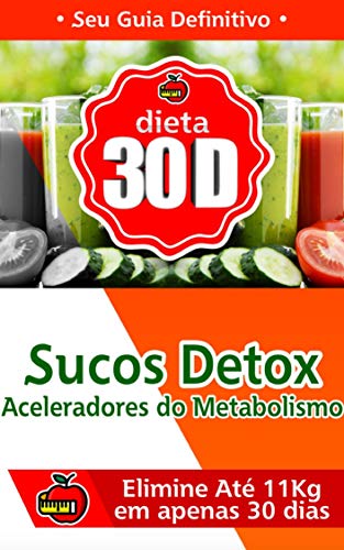 Sucos Detox Aceleradores de Metabolismo: Ajude Seu Corpo a Eliminar 11 Quilos em Apenas 30 Dias