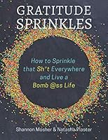 Gratitude Sprinkles: How to Sprinkle That Sh*t Everywhere and Live a Bomb @ss Life 1735602620 Book Cover
