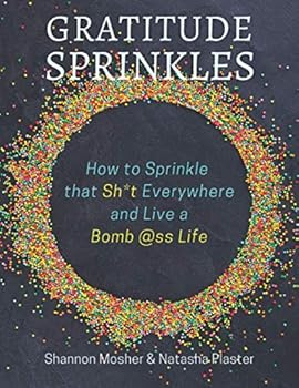 Paperback Gratitude Sprinkles: How to Sprinkle That Sh*t Everywhere and Live a Bomb @ss Life Book