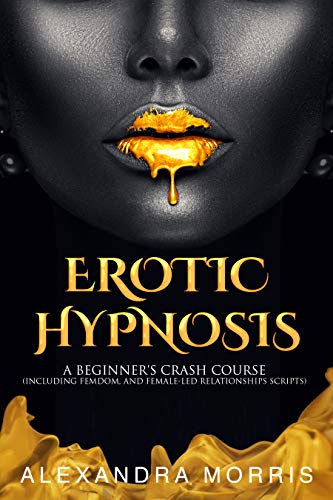 Erotic Hypnosis: A Beginner's Crash Course (including femdom, and female-led relationships scripts) (English Edition)