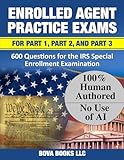 Enrolled Agent Practice Exams for Part 1, Part 2, and Part 3: 600 Questions for the IRS Special Enrollment Examination
