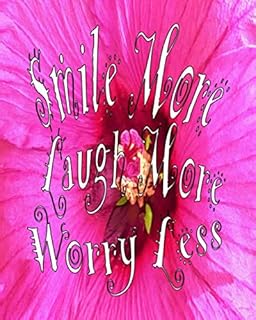 Smile More Laugh More Worry Less: Self Care Journal Positive Thoughts and Inspirational Quotes Featuring “Deep Pink and Crimson Hibiscus Flower Macro” Original Digital Oil Painting Cover Artwork