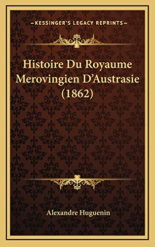 Histoire Du Royaume Merovingien D'Austrasie (1862) (French Edition)
