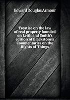 Treatise on the law of real property founded on Leith and Smith's edition of Blackstone's Commentaries on the Rights of Things 5519327157 Book Cover