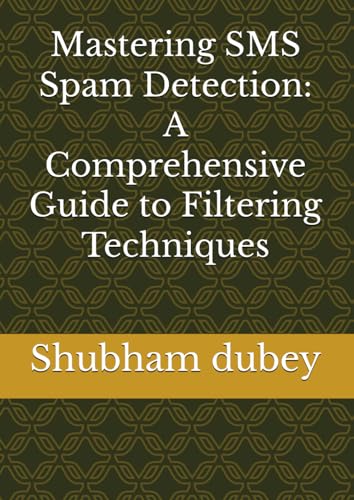 Mastering SMS Spam Detection: A Comprehensive Guide to Filtering Techniques