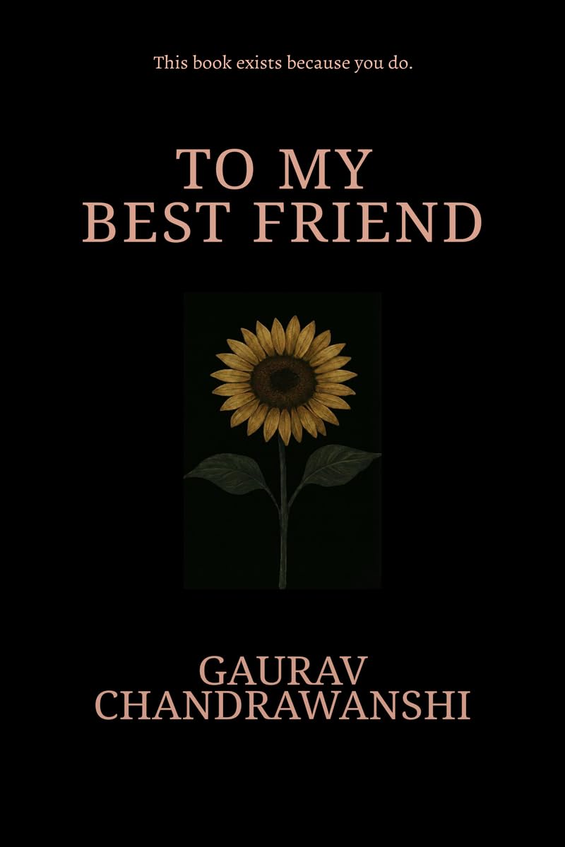 TO MY BESTFRIEND: This book exists because you do.