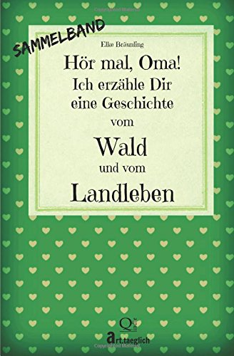 Hör mal, Oma! Ich erzähle Dir eine Geschichte vom Wald und vom Landleben: Wald- und Landgeschichte Hör mal, Oma! Ich erzähle Dir eine Geschichte vom Wald und vom Landleben: Wald- und Landgeschichte