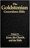 The Goldstonian Concordance Bible - Volume V: Jesus, the Church, and the Walk (The Goldstonian Concordance Bible Series I (6 Volumes))